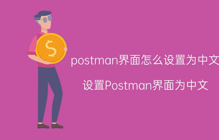 postman界面怎么设置为中文 设置Postman界面为中文